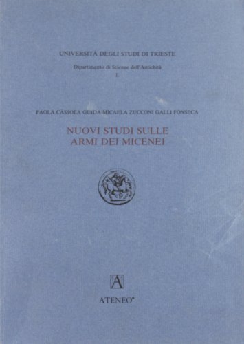 Nuovi studi sulle armi dei Micenei di P. Cassola Guida, Micaela Zucconi Galli Fonseca edito da Edizioni dell'Ateneo