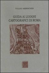 Guida ai luoghi cartografici di Roma di Tullio Aebischer edito da Scienze e Lettere