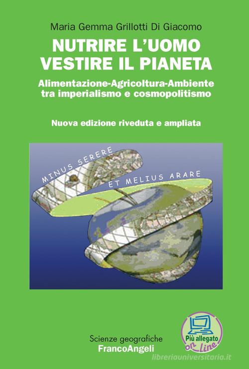 Nutrire l'uomo vestire il pianeta. Alimentazione-Agricoltura-Ambiente tra imperialismo e cosmopolitismo. Con Contenuto digitale per download di M. Gemma Grillotti Di Giacomo edito da Franco Angeli