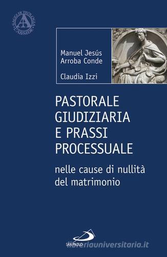 Pastorale giudiziaria e prassi processurale nelle cause di nullità del matrimonio - Dopo la riforma operata con il Motu proprio Mitis Iudex Dominus Iesus di Manuel Jesús Arroba Conde, Claudia Izzi edito da San Paolo Edizioni