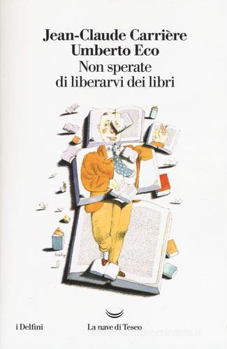 Non sperate di liberarvi dei libri di Umberto Eco, Jean-Claude Carrière edito da La nave di Teseo