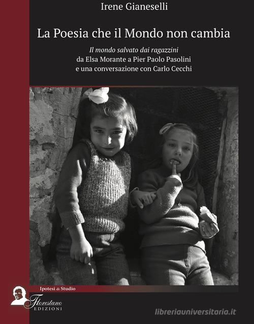 La poesia che il mondo non cambia. Il mondo salvato dai ragazzini da Elsa Morante a Pier Paolo Pasolini e una conversazione con Carlo Cecchi di Irene Gianeselli edito da Florestano