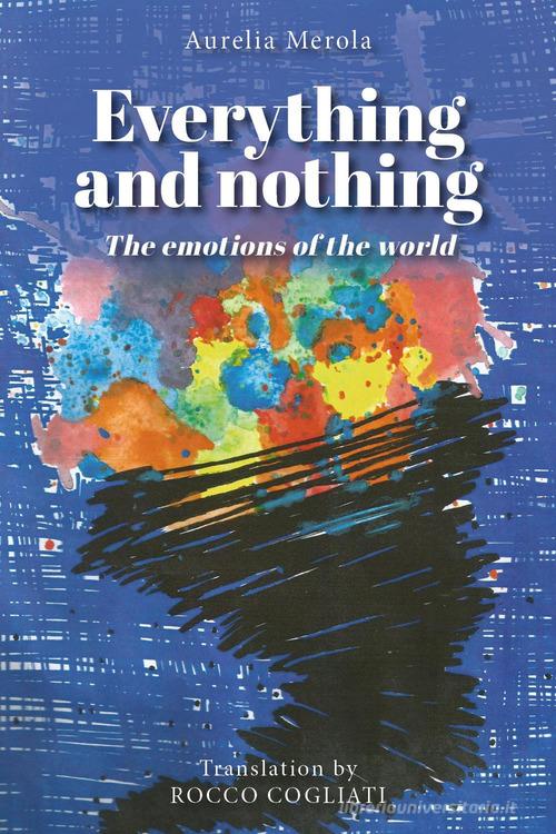 Everything and nothing. The emotions of the world di Aurelia Merola edito da Youcanprint