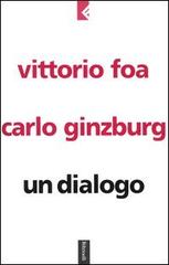 Un dialogo di Vittorio Foa, Carlo Ginzburg edito da Feltrinelli