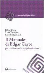 Il manuale di Edgar Cayce per trasformare la propria esistenza di Edgar Cayce, Mark Thurston, Christopher Fazel edito da Edizioni Mediterranee