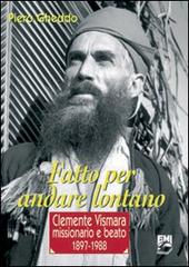 Fatto per andare lontano. Clemente Vismara, missionario e beato (1897-1988) di Piero Gheddo edito da EMI