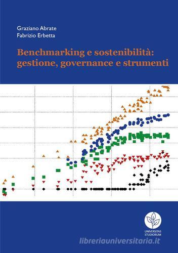 Benchmarking e sostenibilità: gestione, governance e strumenti di Graziano Abrate, Fabrizio Erbetta edito da Universitas Studiorum