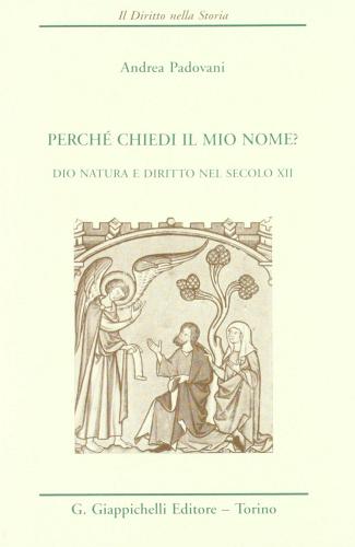 Perché chiedi il mio nome? Dio, natura e diritto nel secolo XII di Andrea Padovani edito da Giappichelli