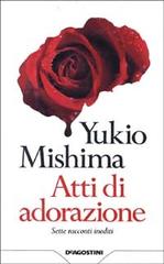 Atti di adorazione. Sette racconti inediti di Yukio Mishima edito da De Agostini