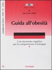 Guida all'obesità. Uno strumento cognitivo per la comprensione e la terapia di G. Franco Adami edito da Franco Angeli