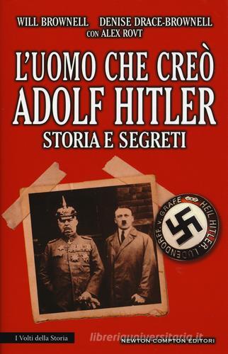 L' uomo che creò Adolf Hitler. Storia e segreti di Will Brownell, Denise Drace-Brownell, Alex Rovt edito da Newton Compton Editori