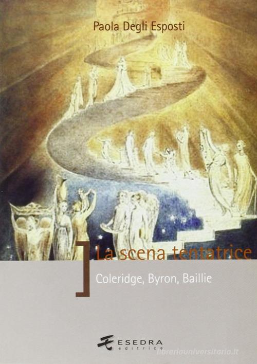La scena tentatrice (Coleridge, Byron, Baillie) di Paola Degli Esposti edito da Esedra