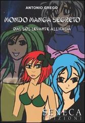 Mondo manga segreto. Dal Sol Levante all'Italia di Antonio Grego edito da Seneca Edizioni