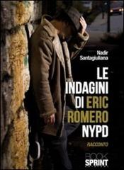 Le indagini di Eric Romero NYPD di Nadir Santagiuliana edito da Booksprint