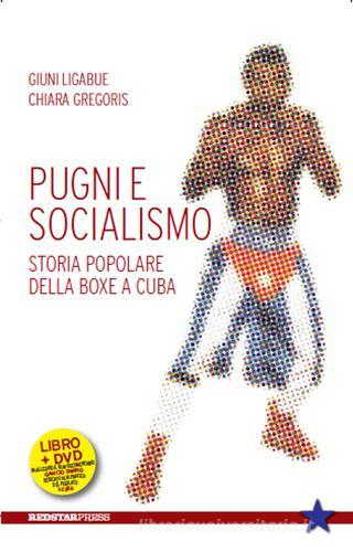 Pugni e socialismo. Storia popolare della boxe a Cuba. Con DVD di Giuni Ligabue, Chiara Gregoris edito da Red Star Press