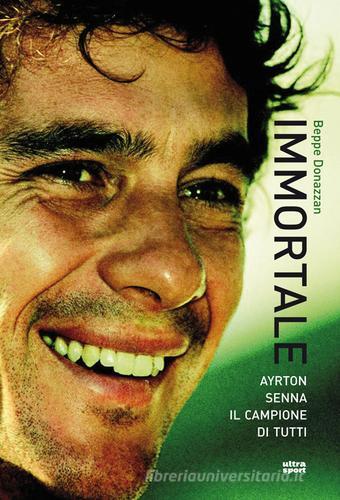 Immortale. Ayrton Senna il campione di tutti di Beppe Donazzan edito da Ultra