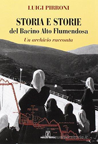 Storia e storie del bacino Alto Flumendosa. Un archivio racconta di Luigi Pirroni edito da Grafica del Parteolla