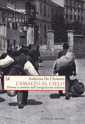Assalto al cielo. Donne e uomini nell'emigrazione italiana di Andreina De Clementi edito da Donzelli