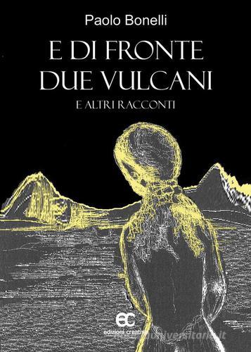 E di fronte due vulcani e altri racconti di Paolo Bonelli edito da Edizioni Creativa