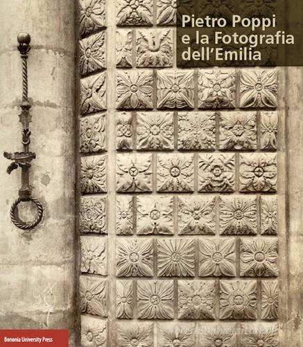 Pietro Poppi e la fotografia dell'Emilia edito da Bononia University Press