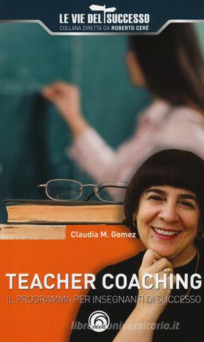 Teacher coaching. Il programma per insegnanti di successo di Claudia Marcela Gomez edito da Mind Edizioni
