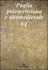 Puglia paleocristiana e altomedievale vol.6 edito da Edipuglia