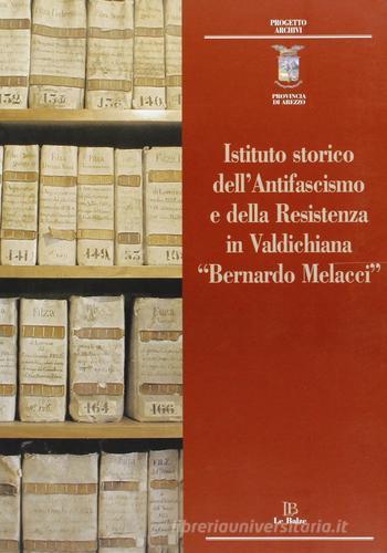 Istituto storico dell'antifascismo e della Resistenza in Valdichiana «Bernardo Melacci» edito da Le Balze