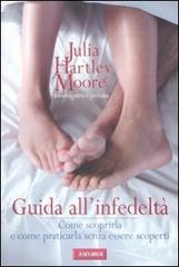 Guida all'infedeltà. Come scoprirla e come praticarla senza essere scoperti di Moore Julia H. edito da Vallardi A.