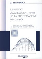 Il metodo degli elementi finiti nella progettazione meccanica di Giovanni Belingardi edito da Levrotto & Bella