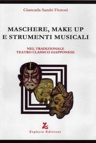 Maschere, make up e strumenti musicali. Nel tradizionale teatro classico giapponese di Giancarla Sandri Fioroni edito da Zephyro Edizioni