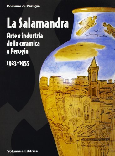 La Salamandra. Arte e industria ceramica dal 1923 al 1955 edito da Volumnia Editrice