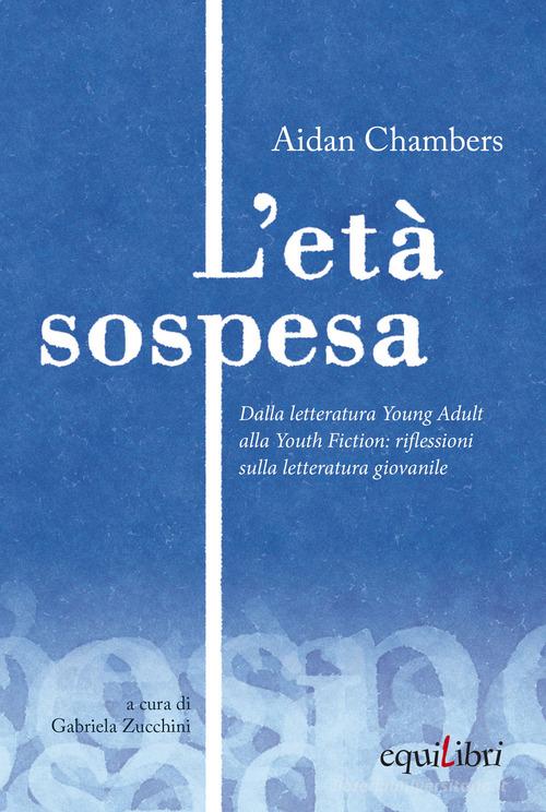 L'età sospesa. Dalla letteratura young adult alla youth fiction: riflessioni sulla letteratura giovanile di Aidan Chambers edito da Equilibri Editrice