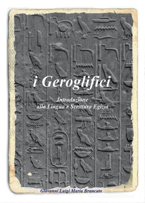 I geroglifici. Introduzione alla lingua e scrittura egizia di Giovanni L. Brancato edito da Youcanprint