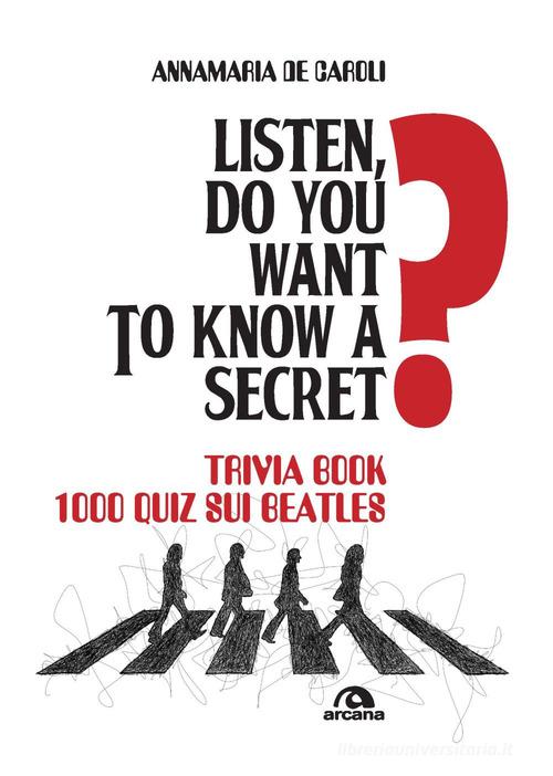 Listen, do you want to know a secret? Trivia book 1.000 quiz sui Beatles di Annamaria De Caroli edito da Arcana