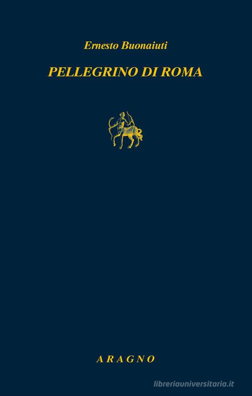 Pellegrino di Roma. La generazione dell'esodo di Ernesto Buonaiuti edito da Aragno