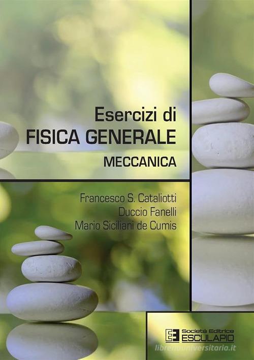 Esercizi di fisica generale. Meccanica di Francesco S. Cataliotti, Duccio Fanelli, Mario Siciliani de Cumis edito da Esculapio