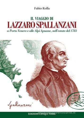 Il viaggio di Lazzaro Spallanzani a Porto Venere e alle Alpi Apuane, nell'estate del 1783 di Fabio Rolla edito da Edizioni Cinque Terre