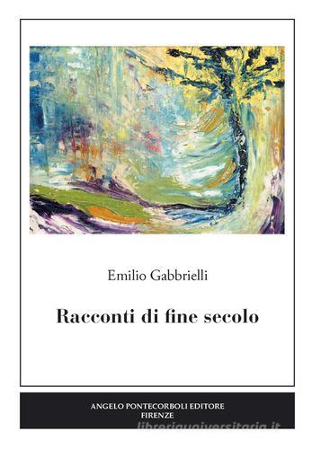 Racconti di fine secolo di Emilio Gabbrielli edito da Pontecorboli Editore