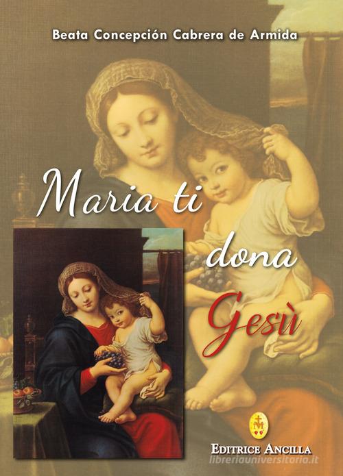 Maria ti dona Gesù di Concepción Cabrera de Armida edito da Editrice Ancilla