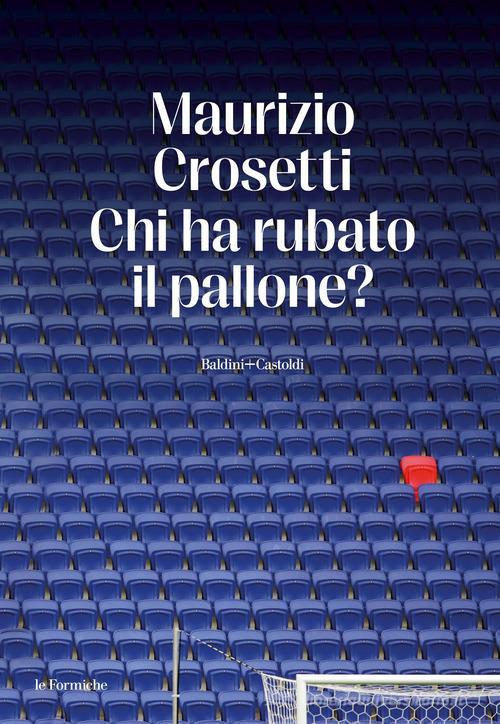 Chi ha rubato il pallone? di Maurizio Crosetti edito da Baldini + Castoldi
