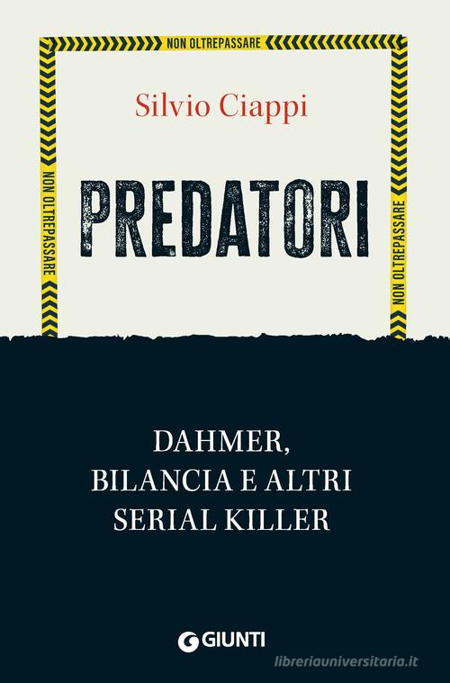 Predatori. Dahmer, Bilancia e altri serial killer di Silvio Ciappi edito da Giunti Psicologia.IO