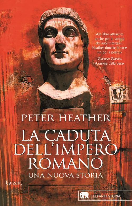 La caduta dell'impero romano. Una nuova storia di Peter Heather edito da Garzanti
