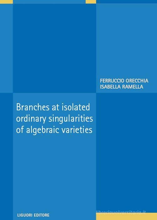 Branches at isolated ordinary singularities of algebraic varieties di Ferruccio Orecchia, Isabella Ramella edito da Liguori