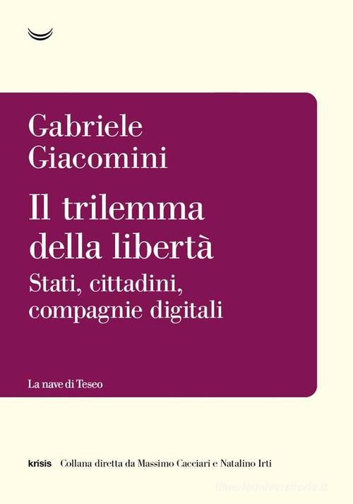 Il trilemma della libertà. Stati, cittadini, compagnie digitali di Gabriele Giacomini edito da La nave di Teseo