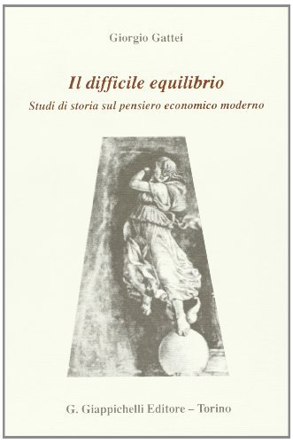 Il difficile equilibrio. Studi di storia sul pensiero economico moderno di Giorgio Gattei edito da Giappichelli
