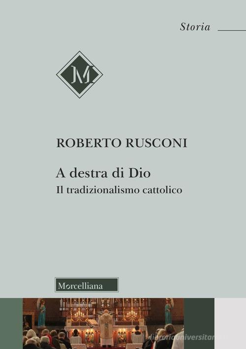 A destra di Dio. Il tradizionalismo cattolico di Roberto Rusconi edito da Morcelliana