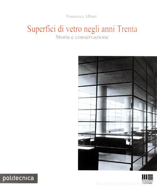 Superfici di vetro negli anni Trenta. Storia e conservazione di Francesca Albani edito da Maggioli Editore