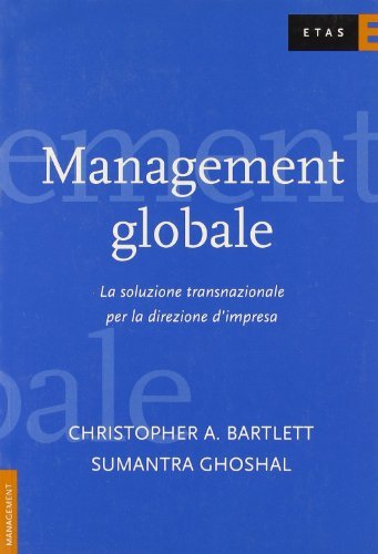 Management globale. La soluzione transnazionale per la direzione d'impresa di Christopher A. Bartlett, Sumantra Ghoshal edito da Etas