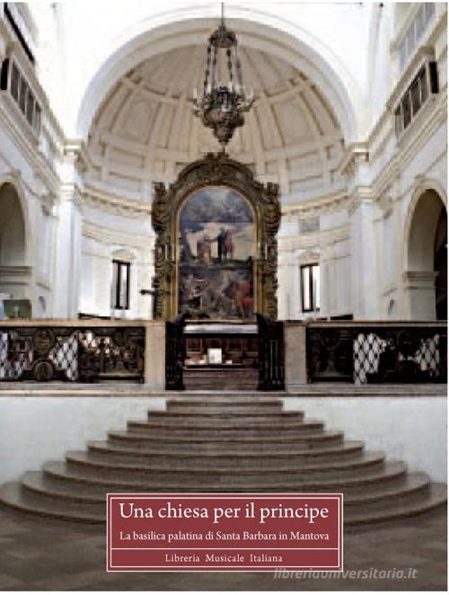 Una chiesa per il principe. La basilica palatina di Santa Barbara in Mantova. Ediz. illustrata edito da LIM