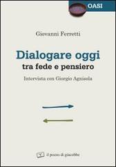 Dialogare oggi tra fede e pensiero. Intervista con Giorgio Agnisola di Giorgio Agnisola, Giovanni Ferretti edito da Il Pozzo di Giacobbe